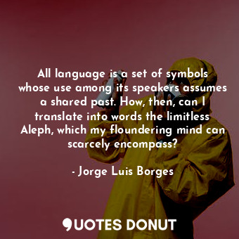  All language is a set of symbols whose use among its speakers assumes a shared p... - Jorge Luis Borges - Quotes Donut