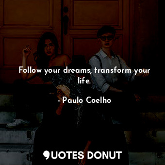  Follow your dreams, transform your life.... - Paulo Coelho - Quotes Donut