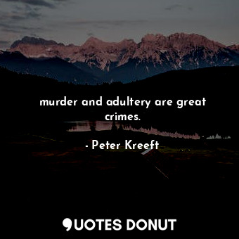 murder and adultery are great crimes.