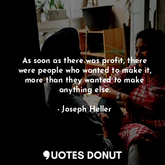  As soon as there was profit, there were people who wanted to make it, more than ... - Joseph Heller - Quotes Donut