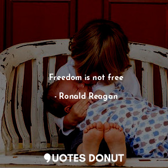  Freedom is not free... - Ronald Reagan - Quotes Donut