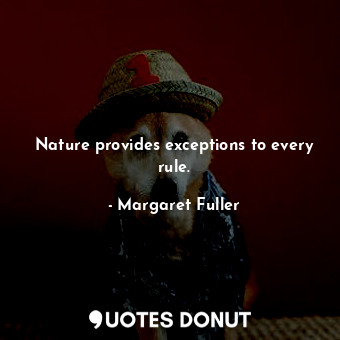  Nature provides exceptions to every rule.... - Margaret Fuller - Quotes Donut
