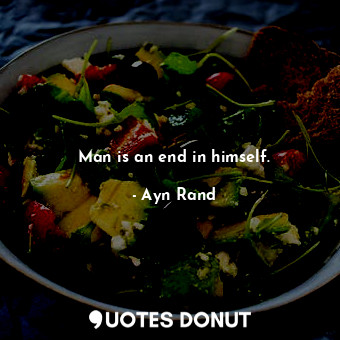  Man is an end in himself.... - Ayn Rand - Quotes Donut