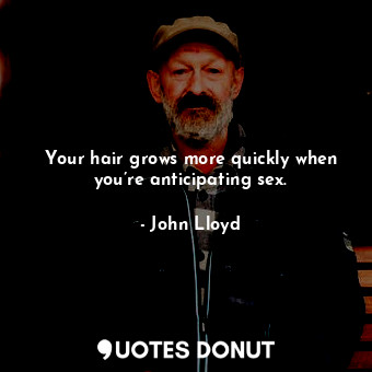 Your hair grows more quickly when you’re anticipating sex.