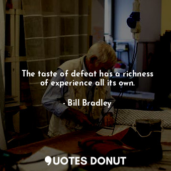  The taste of defeat has a richness of experience all its own.... - Bill Bradley - Quotes Donut