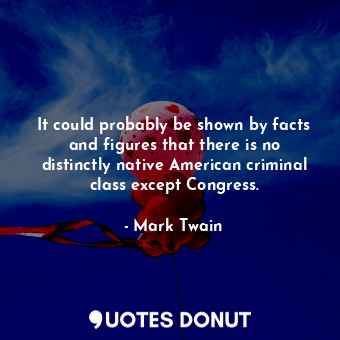  It could probably be shown by facts and figures that there is no distinctly nati... - Mark Twain - Quotes Donut