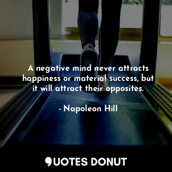  A negative mind never attracts happiness or material success, but it will attrac... - Napoleon Hill - Quotes Donut
