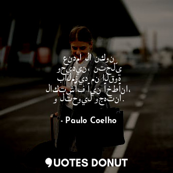  عندما لا نكون وحيدين، نتحلّى بالمزيد من القوة لاكتشاف أين أخطأنا، و لتحويل وجهتن... - Paulo Coelho - Quotes Donut