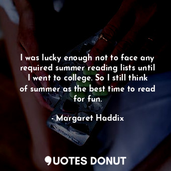  I was lucky enough not to face any required summer reading lists until I went to... - Margaret Haddix - Quotes Donut