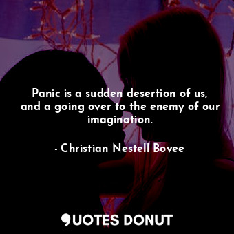  Panic is a sudden desertion of us, and a going over to the enemy of our imaginat... - Christian Nestell Bovee - Quotes Donut