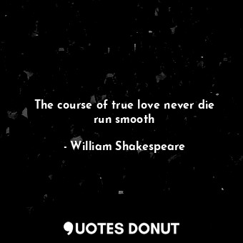The course of true love never die run smooth