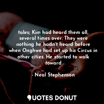 tales; Kim had heard them all, several times over. They were nothing he hadn’t heard before when Onghwe had set up his Circus in other cities. He started to walk toward