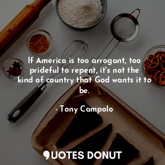  If America is too arrogant, too prideful to repent, it&#39;s not the kind of cou... - Tony Campolo - Quotes Donut