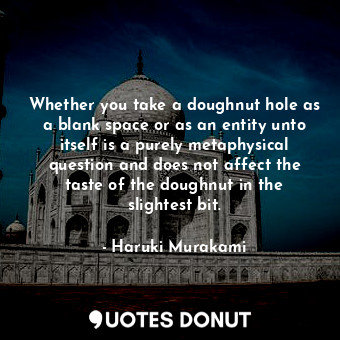  Whether you take a doughnut hole as a blank space or as an entity unto itself is... - Haruki Murakami - Quotes Donut