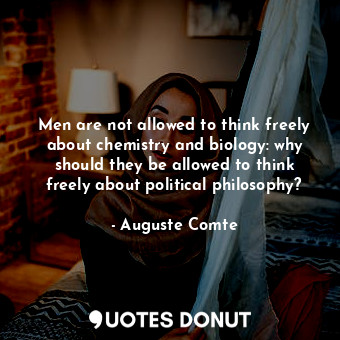  Men are not allowed to think freely about chemistry and biology: why should they... - Auguste Comte - Quotes Donut