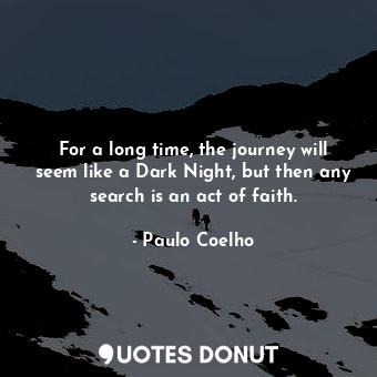  For a long time, the journey will seem like a Dark Night, but then any search is... - Paulo Coelho - Quotes Donut