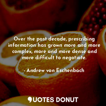  Over the past decade, prescribing information has grown more and more complex, m... - Andrew von Eschenbach - Quotes Donut