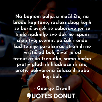  Na bojnom polju, u mučilištu, na brodu koji tone, razlozi zbog kojih se boriš uv... - George Orwell - Quotes Donut