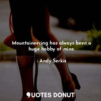  Mountaineering has always been a huge hobby of mine.... - Andy Serkis - Quotes Donut