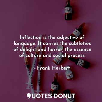 Inflection is the adjective of language. It carries the subtleties of delight and horror, the essence of culture and social process.