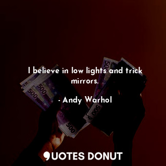  I believe in low lights and trick mirrors.... - Andy Warhol - Quotes Donut
