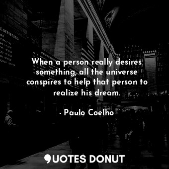  When a person really desires something, all the universe conspires to help that ... - Paulo Coelho - Quotes Donut