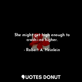  She might get high enough to crash—no higher.... - Robert A. Heinlein - Quotes Donut