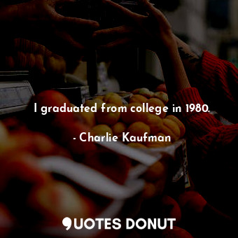 I graduated from college in 1980.