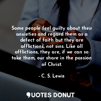  Some people feel guilty about their anxieties and regard them as a defect of fai... - C. S. Lewis - Quotes Donut