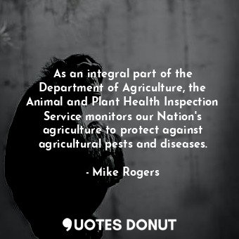  As an integral part of the Department of Agriculture, the Animal and Plant Healt... - Mike Rogers - Quotes Donut