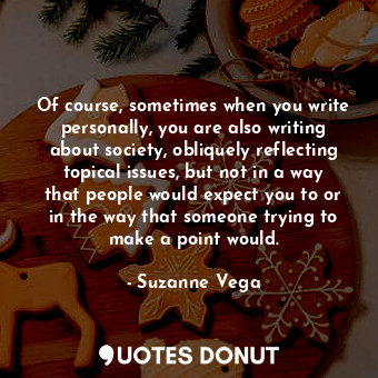  Of course, sometimes when you write personally, you are also writing about socie... - Suzanne Vega - Quotes Donut