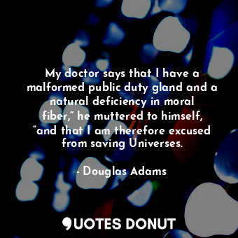  My doctor says that I have a malformed public duty gland and a natural deficienc... - Douglas Adams - Quotes Donut