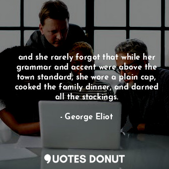  and she rarely forgot that while her grammar and accent were above the town stan... - George Eliot - Quotes Donut