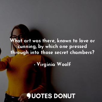  What art was there, known to love or cunning, by which one pressed through into ... - Virginia Woolf - Quotes Donut