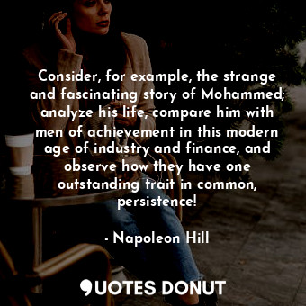 Consider, for example, the strange and fascinating story of Mohammed; analyze hi... - Napoleon Hill - Quotes Donut