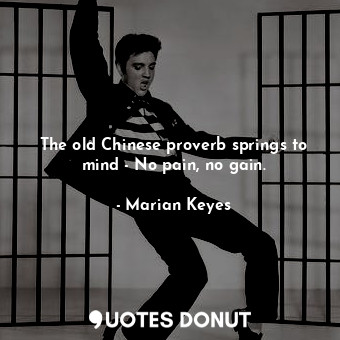  The old Chinese proverb springs to mind - No pain, no gain.... - Marian Keyes - Quotes Donut