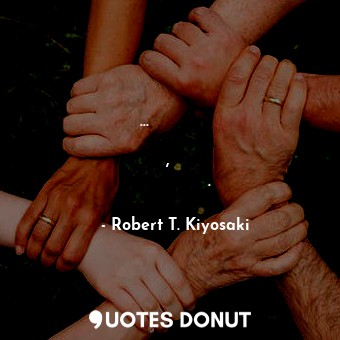  ...чем больше ты нуждаешься в деньгах, тем слабее ты становишься.... - Robert T. Kiyosaki - Quotes Donut