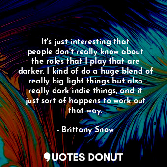  It&#39;s just interesting that people don&#39;t really know about the roles that... - Brittany Snow - Quotes Donut