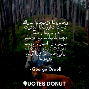  كانت الطبقة الوسطى تشعل الثورات تحت ستار المساواة, ولكنها لم تلبث بعد بلوغ مأربه... - George Orwell - Quotes Donut