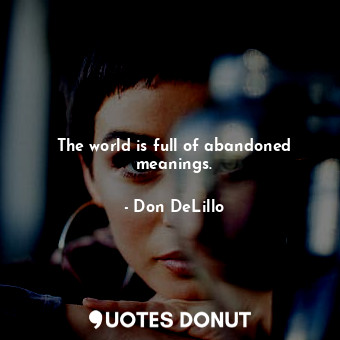  The world is full of abandoned meanings.... - Don DeLillo - Quotes Donut