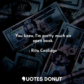  You know, I&#39;m pretty much an open book.... - Rita Coolidge - Quotes Donut