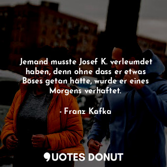  Jemand musste Josef K. verleumdet haben, denn ohne dass er etwas Böses getan hät... - Franz Kafka - Quotes Donut