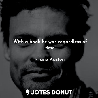 With a book he was regardless of time... - Jane Austen - Quotes Donut