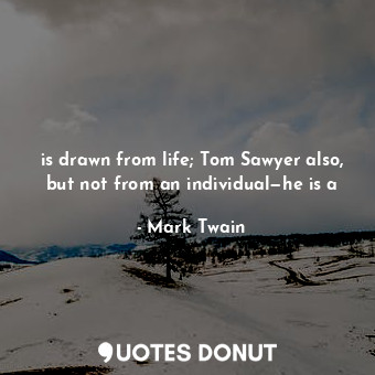  is drawn from life; Tom Sawyer also, but not from an individual—he is a... - Mark Twain - Quotes Donut