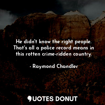 He didn't know the right people. That's all a police record means in this rotten crime-ridden country.