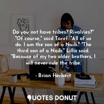  Do you not have tribes? Rivalries?" "Of course," said Taref. "All of us do. I am... - Brian Herbert - Quotes Donut
