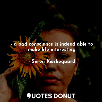  - a bad conscience is indeed able to make life interesting.... - Søren Kierkegaard - Quotes Donut