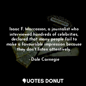  Isaac F. Marcosson, a journalist who interviewed hundreds of celebrities, declar... - Dale Carnegie - Quotes Donut
