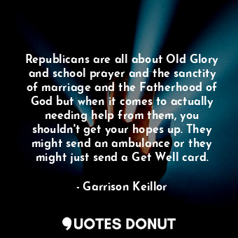  Republicans are all about Old Glory and school prayer and the sanctity of marria... - Garrison Keillor - Quotes Donut