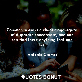  Common sense is a chaotic aggregate of disparate conceptions, and one can find t... - Antonio Gramsci - Quotes Donut